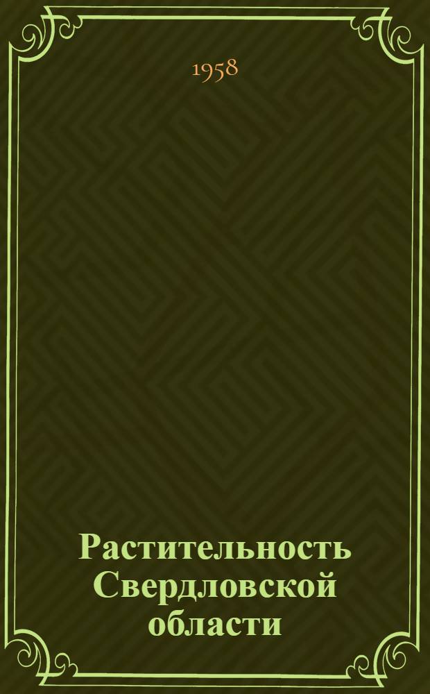 Растительность Свердловской области : (Геоботан. районирование, карта и описание растительности [В 3 ч.] Ч. 1-. Ч. 1 : Описание растительных формация лесов, лугов и болот области