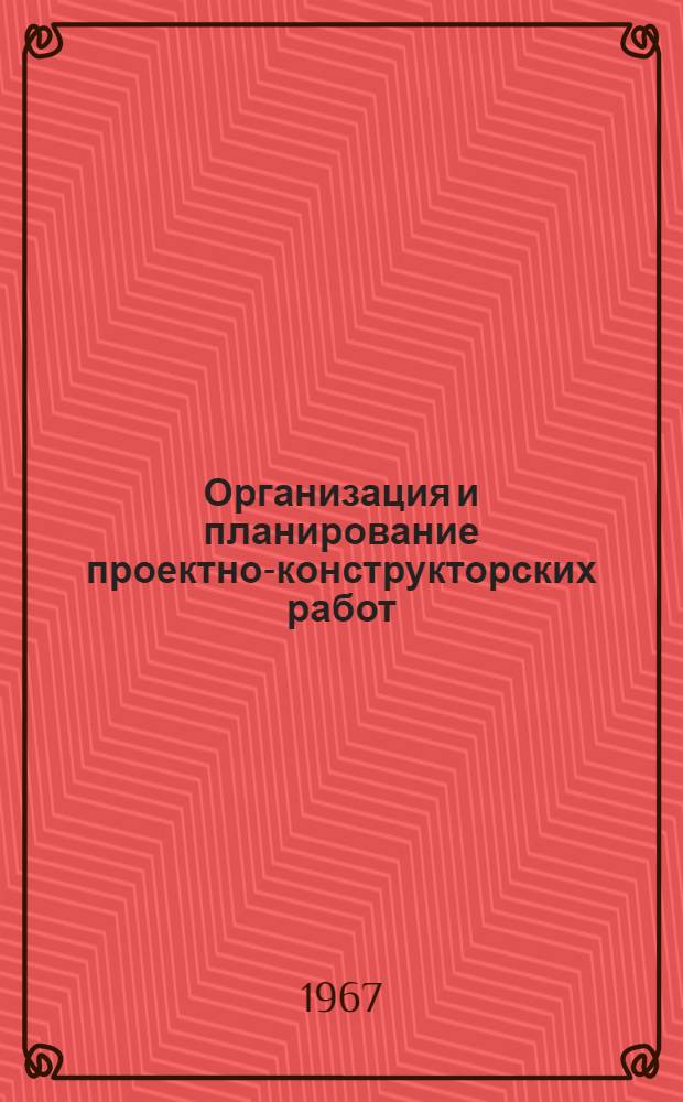 Организация и планирование проектно-конструкторских работ : Библиогр. указатель. [С 1964 по 1-е полугодие 1967 г.