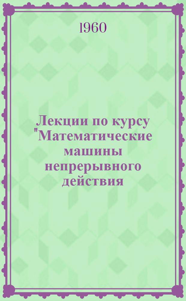 Лекции по курсу "Математические машины непрерывного действия : Электромоделирующие устройства непрерывного действия для решения дифференциальных уравнений" Ч. 1-. Ч. 2 : Электромоделирующие установки