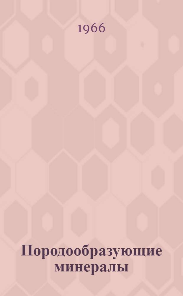 Породообразующие минералы : Метод. пособие к лабораторным занятиям по общей геологии для студентов заоч. обучения МГРИ [В 3 ч.] Ч. 1-. Ч. 1