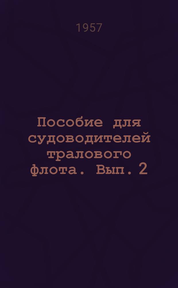 Пособие для судоводителей тралового флота. Вып. 2 : Устройство и теория промысловых тралов