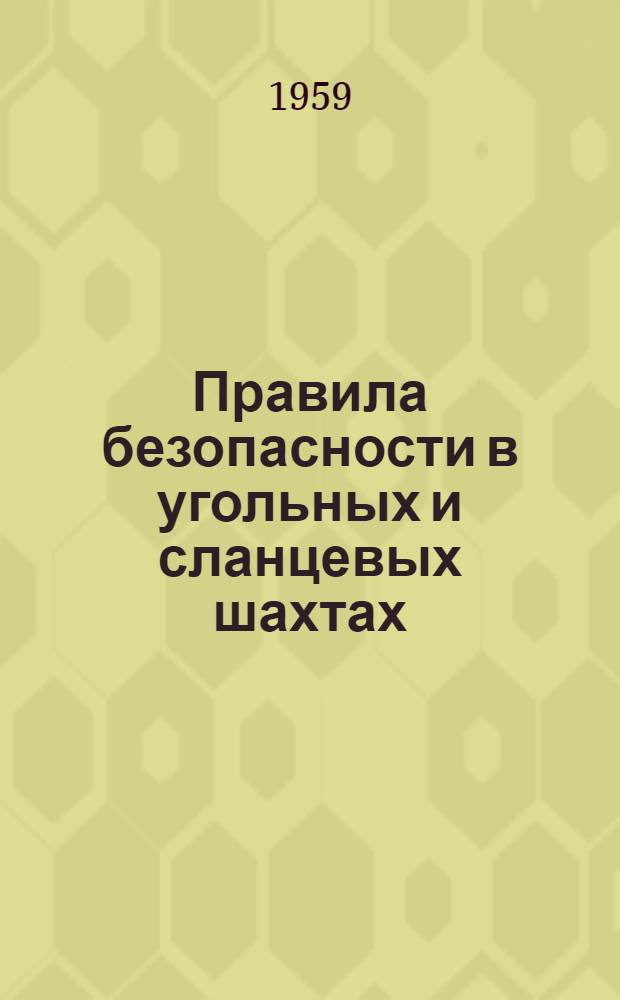 Правила безопасности в угольных и сланцевых шахтах : Распространяются на шахты, находящиеся в эксплуатации, строительстве и реконструкции : Утв. 26/III 1958 г