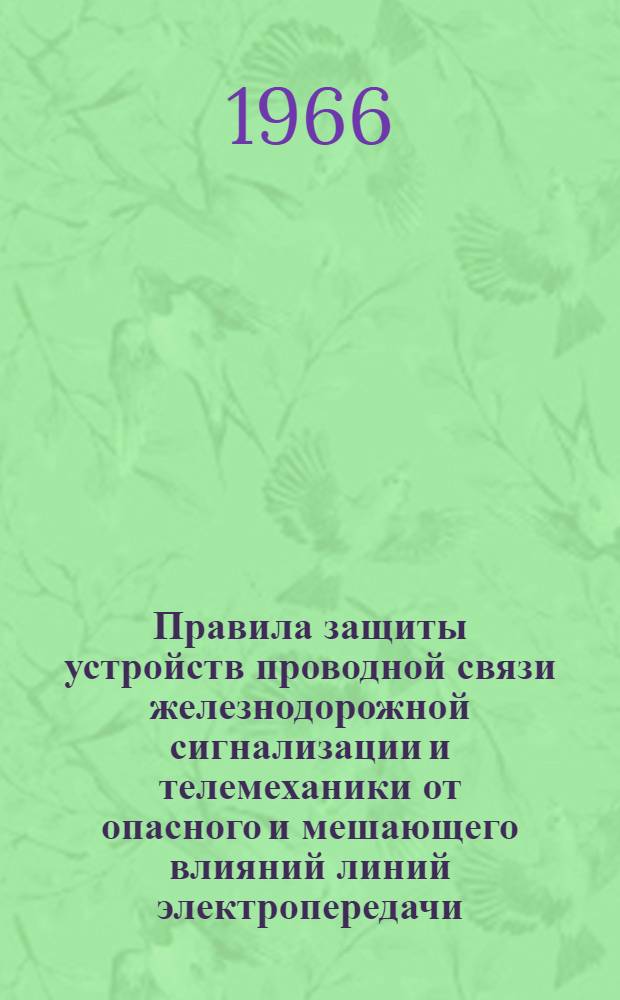 Правила защиты устройств проводной связи железнодорожной сигнализации и телемеханики от опасного и мешающего влияний линий электропередачи : Утв. Гос. произв. ком. по энергетике и электрификации СССР и др. в февр. 1965 г. : Ч. 1-2
