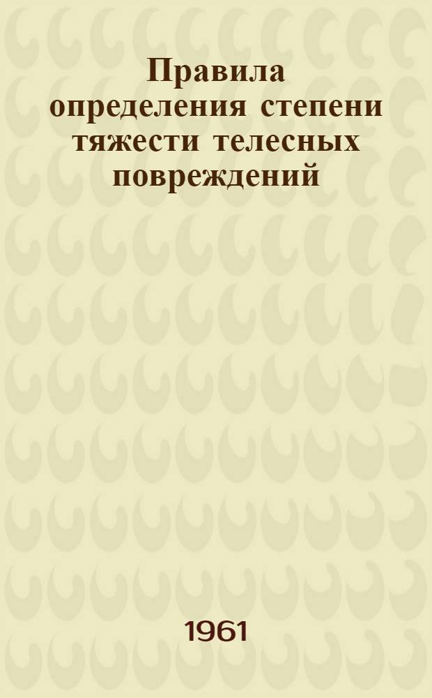 Правила определения степени тяжести телесных повреждений : Утв. 4/IV 1961 г.
