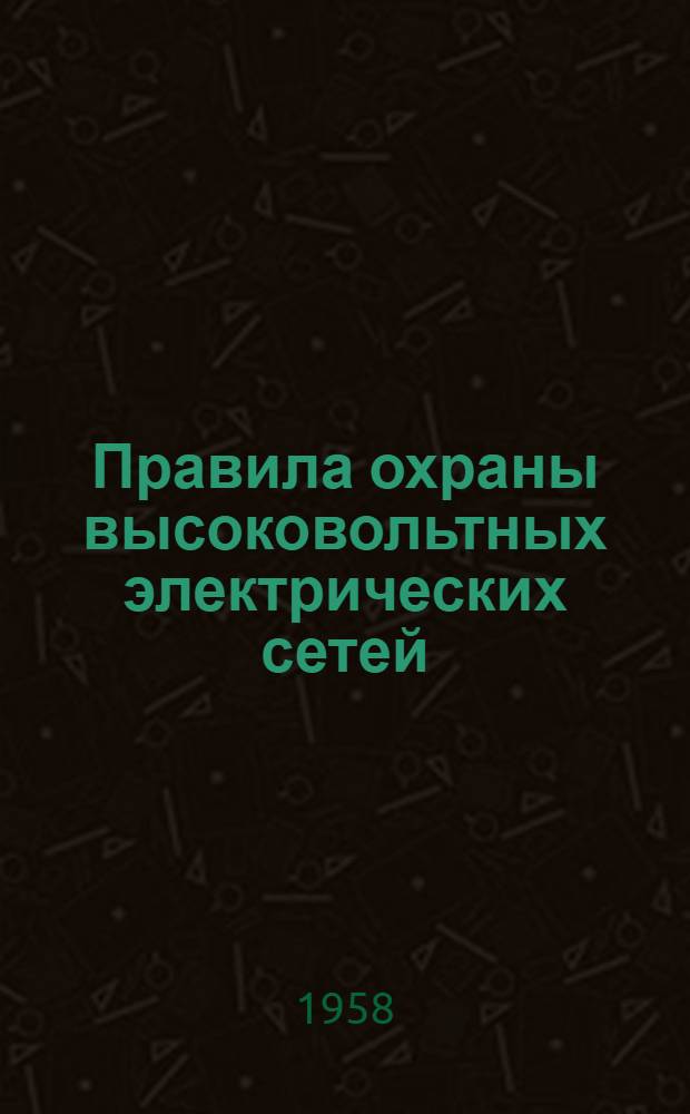 Правила охраны высоковольтных электрических сетей : Утв. Советом Министров СССР 30/XI 1953 г
