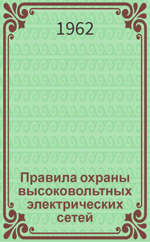 Правила охраны высоковольтных электрических сетей : Утв. Советом Министров СССР 30/XI 1953 г