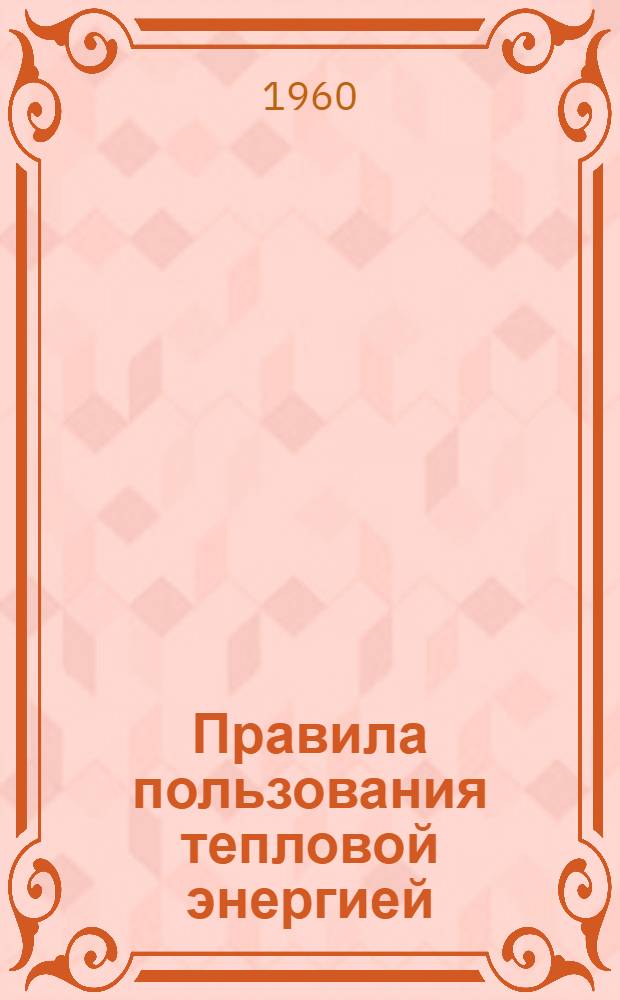 Правила пользования тепловой энергией : Утв. 12/VIII 1959 г.