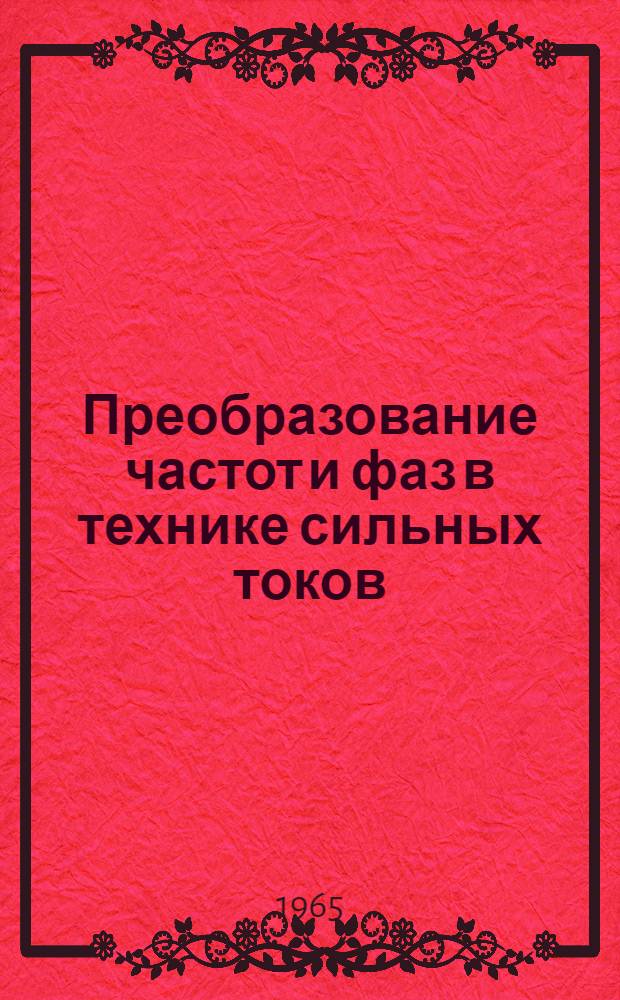 Преобразование частот и фаз в технике сильных токов : Материалы Межвузовской науч.-техн. конференции по преобразованию частот и фаз в технике сильных токов. (г. Иваново, 1964 г.) : Вып. 1-2