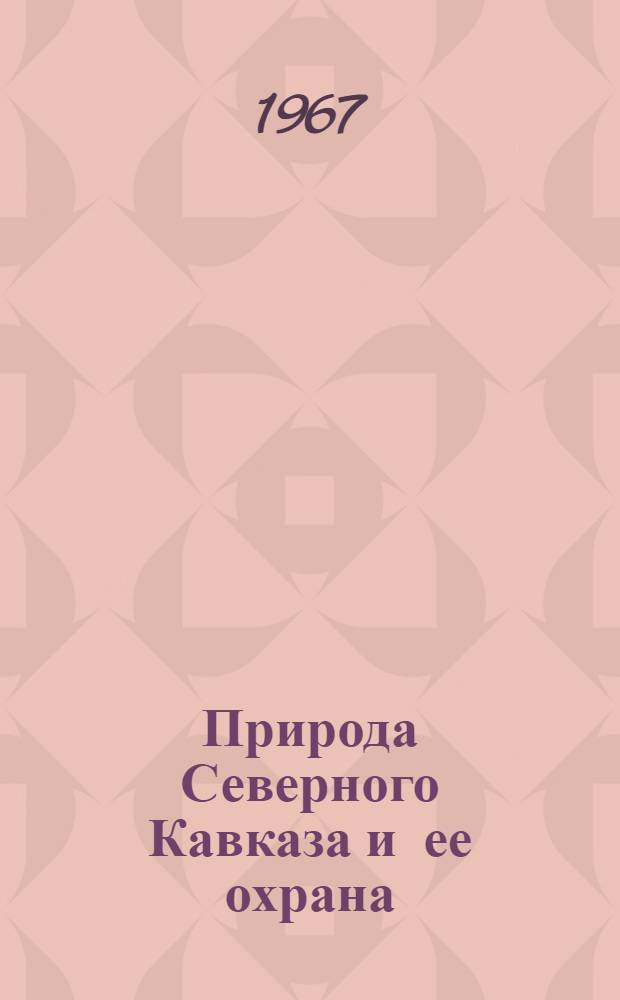 Природа Северного Кавказа и ее охрана : [Вып. 1]-. [Вып. 1] : Тезисы докладов конференции, посвященной 50-летию Советской власти