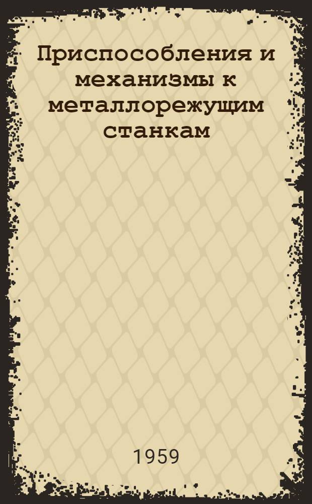 Приспособления и механизмы к металлорежущим станкам : [Сборник статей] Сб. 1-. Сб. 1