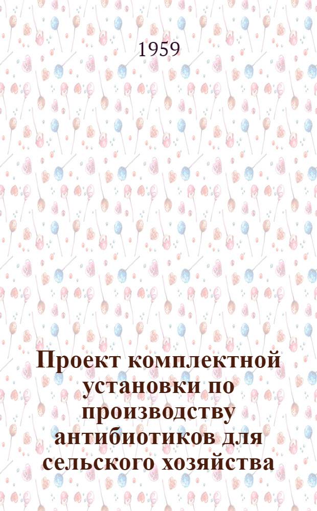 Проект комплектной установки по производству антибиотиков для сельского хозяйства : Рабочие чертежи : Технол., монтажная части, КИП и оборудование : Прил. к 1 т