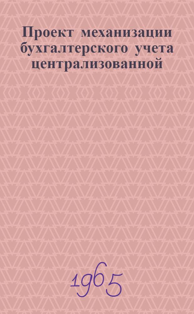 Проект механизации бухгалтерского учета централизованной (отраслевой) бухгалтерии предприятий хлопчатобумажной промышленности Мосгорсовнархоза : [В 8 разд.]. Раздел 6. Прил. : Макеты по учету основных средств