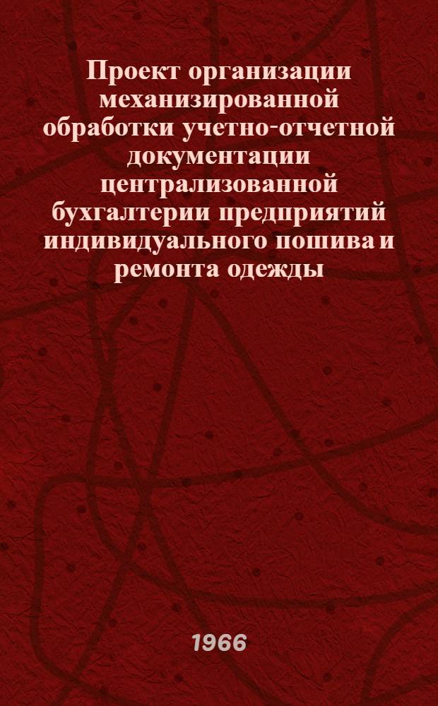 Проект организации механизированной обработки учетно-отчетной документации централизованной бухгалтерии предприятий индивидуального пошива и ремонта одежды : Разд. 1-