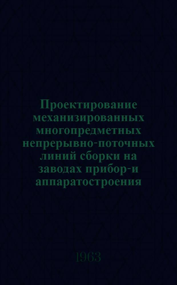 Проектирование механизированных многопредметных непрерывно-поточных линий сборки на заводах приборо- и аппаратостроения : Ч. 1-. Ч. 1 : Рекомендации по применению многопредметных линий сборки