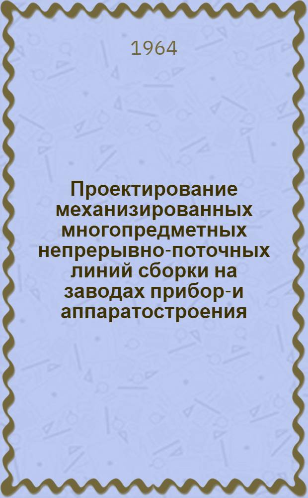 Проектирование механизированных многопредметных непрерывно-поточных линий сборки на заводах приборо- и аппаратостроения : Ч. 1-. Ч. 2 : Линии с последовательным чередованием мелких и средних предметов