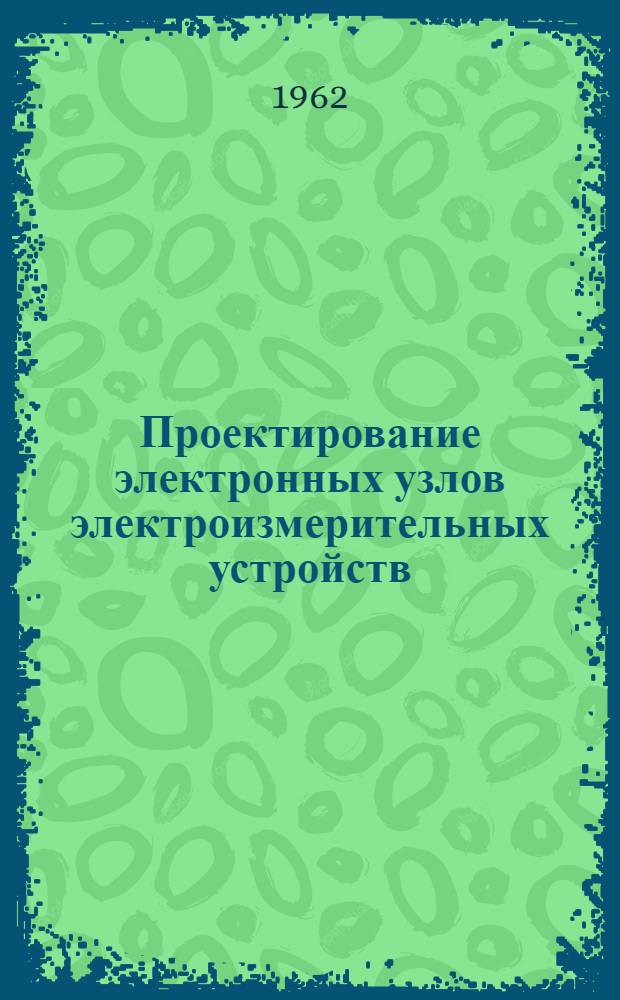 Проектирование электронных узлов электроизмерительных устройств : Пособие к курсовому и дипломному проектированию. Вып. 2