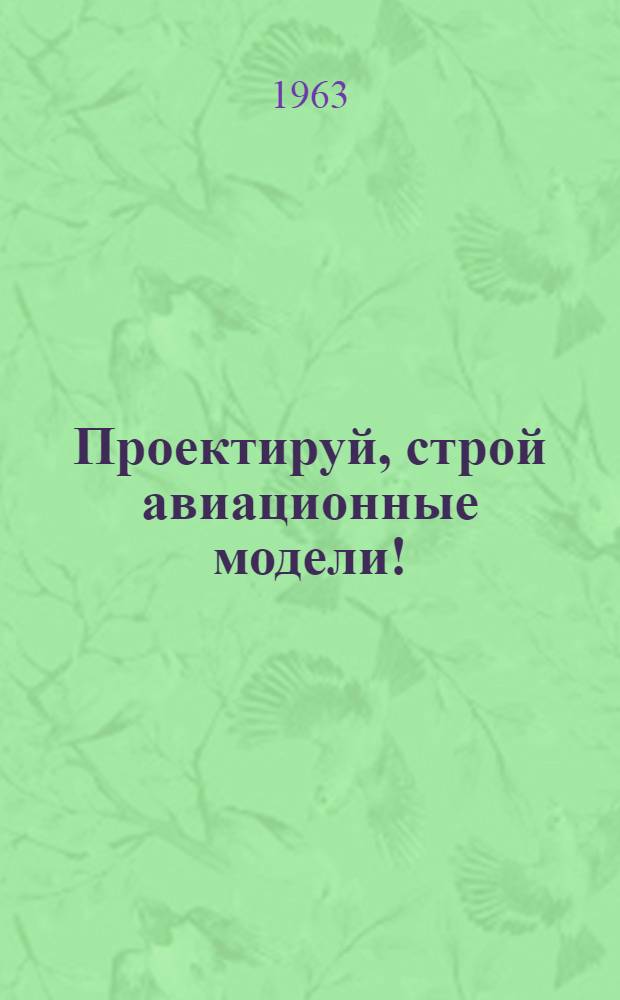 Проектируй, строй авиационные модели ! : Сборник статей Вып. 1-. Вып. 1