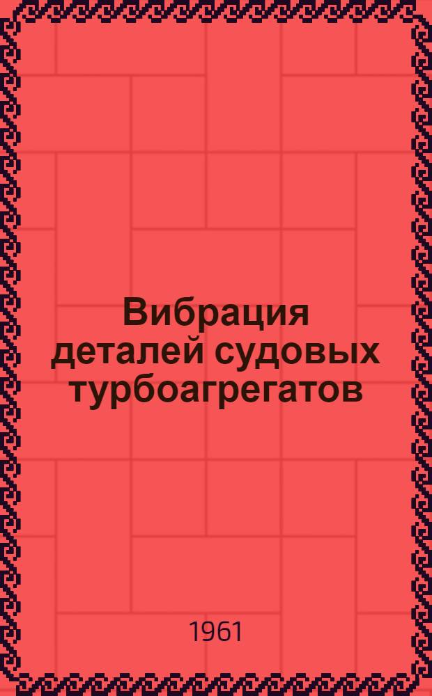 Вибрация деталей судовых турбоагрегатов : Т. 1-. Т. 1