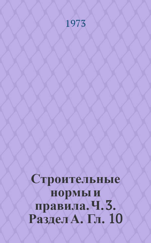 Строительные нормы и правила. Ч. 3. Раздел А. Гл. 10 : Приемка в эксплуатацию законченных строительством предприятий, зданий и сооружений