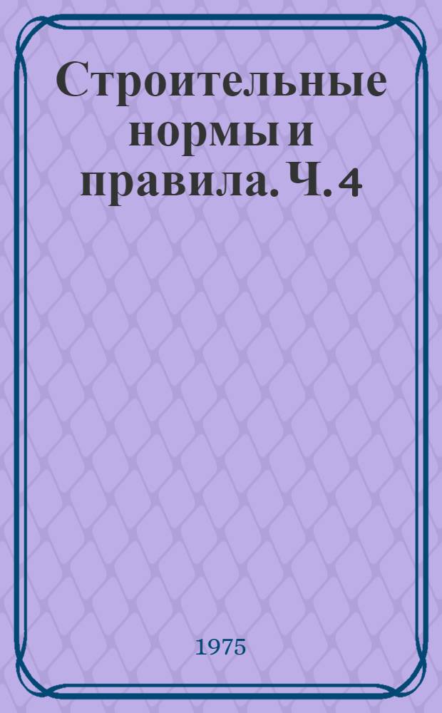 Строительные нормы и правила. Ч. 4 : Сметные нормы