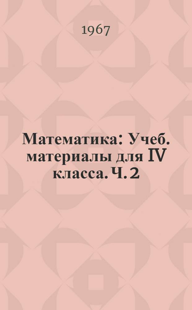 Математика : Учеб. материалы для IV класса. Ч. 2