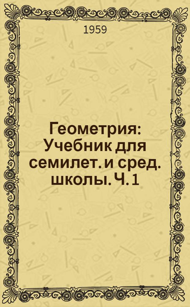 Геометрия : Учебник для семилет. и сред. школы. Ч. 1 : Для VI и VII классов