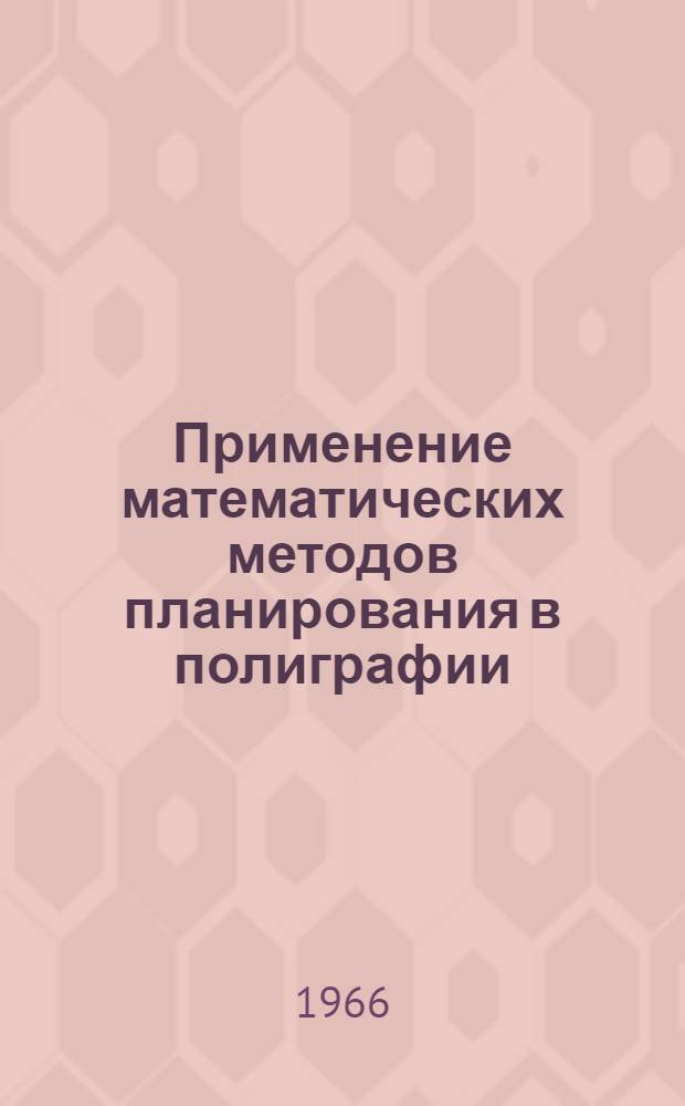 Применение математических методов планирования в полиграфии : Учеб. пособие для студентов инж.-экон. фак