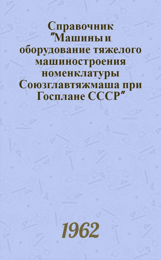 Справочник "Машины и оборудование тяжелого машиностроения номенклатуры Союзглавтяжмаша при Госплане СССР" : [В 10 разделах] Раздел 1-. Раздел 5 : Подъемно-транспортное оборудование