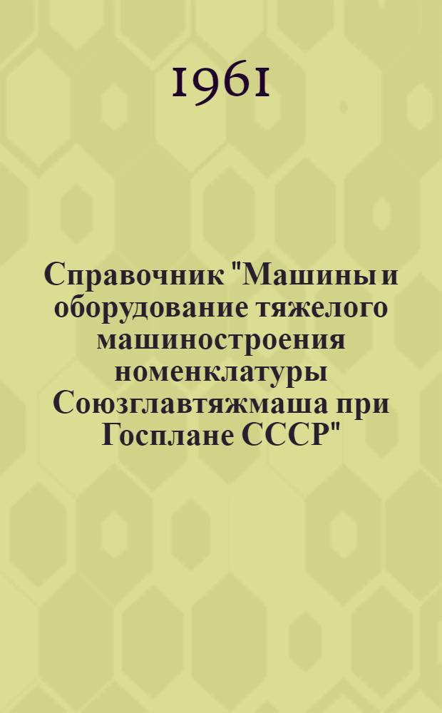 Справочник "Машины и оборудование тяжелого машиностроения номенклатуры Союзглавтяжмаша при Госплане СССР" : [В 10 разделах] Раздел 1-. Раздел 9 : Технологическое оборудование для промышленности строительных материалов и дробильно-размольное оборудование