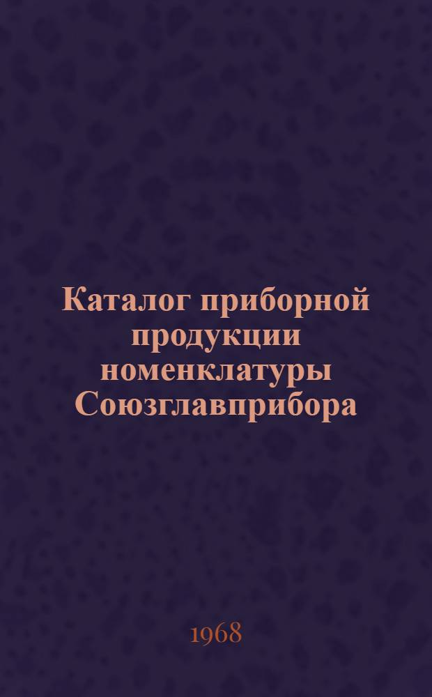 Каталог приборной продукции номенклатуры Союзглавприбора : (Для органов матер.-техн. снабжения) [В 6 ч.] Ч. 1-. Ч. 4 : Геофизические, гидрогеологические, гидрометеорологические и маркшейдерские приборы; приборы для разведки, добычи и переработки нефти и газа, автоматическая аппаратура для угольных шахт и рудников черной и цветной металлургии; электрические исполнительные механизмы, жидкостные счетчики, водомеры и другие приборы