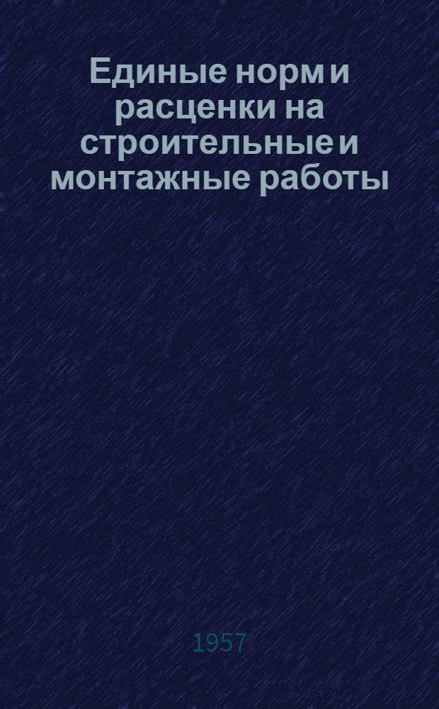Единые норм и расценки на строительные и монтажные работы : Утв. для обязательного применения с 1 янв. 1956 г. Отд. 43 : Монтаж, демонтаж и ремонт строительных машин