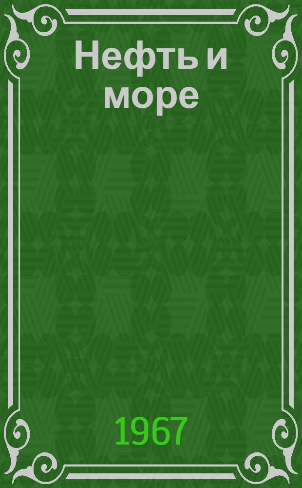 Нефть и море : [Труды I междунар. конгресса. 12-20 мая 1965 г. Монте Карло (Монако) Перевод. Т. 1