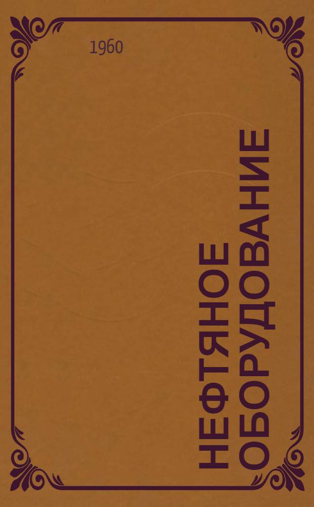 Нефтяное оборудование : [Каталог-справочник] В 6 т. Т. 1-. Т. 3 : Оборудование и инструмент для добычи нефти