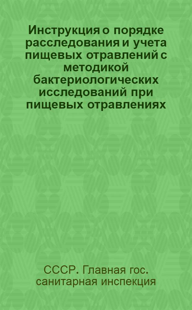 Инструкция о порядке расследования и учета пищевых отравлений с методикой бактериологических исследований при пищевых отравлениях : Утв. Гл. гос. сан. инспекцией СССР 25/VII 1961 г.