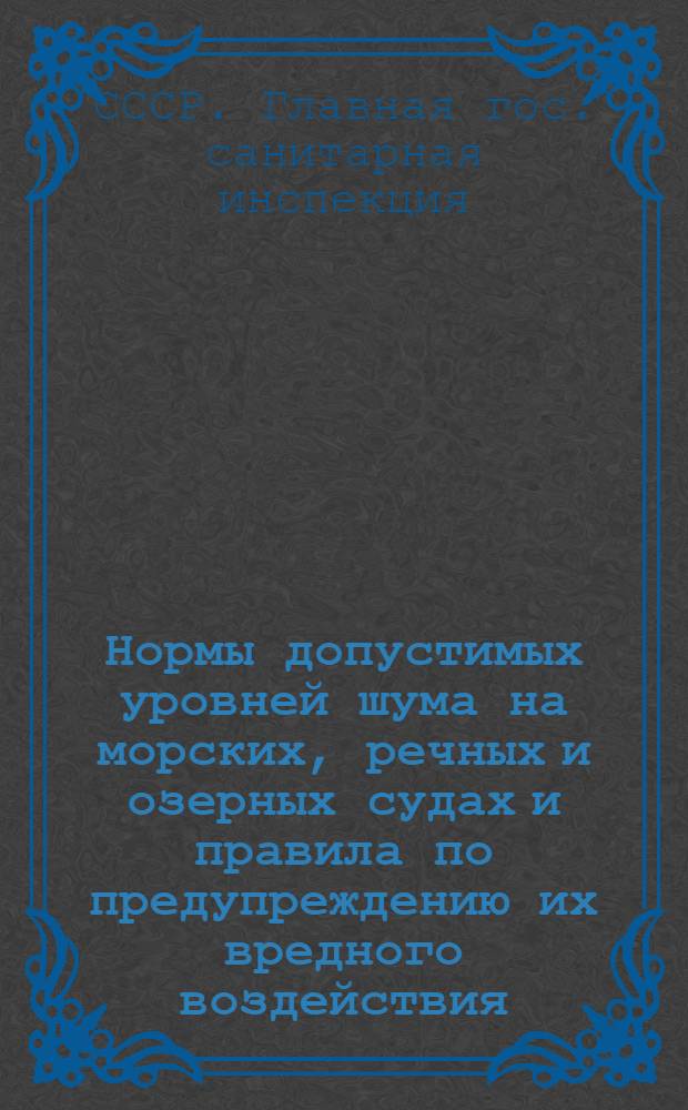 Нормы допустимых уровней шума на морских, речных и озерных судах и правила по предупреждению их вредного воздействия : Утв. Гл. гос. сан. инспекцией СССР 24/IX 1962 г