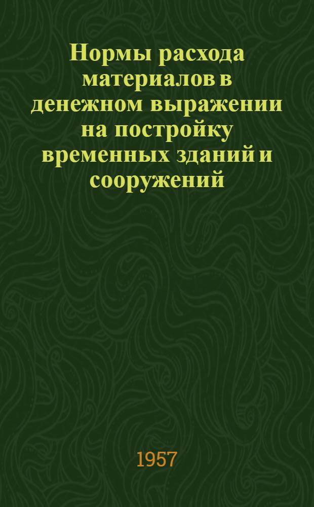 Нормы расхода материалов в денежном выражении на постройку временных зданий и сооружений : В ценах на 1 июля 1955 г. 2 : По Амурской, Арзамасской, Архангельской, Астраханской, Балашовской, Белгородской и Брянской областям