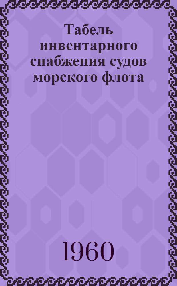 Табель инвентарного снабжения судов морского флота : Срок введения 1/III 1960 г. : Кн. 1-