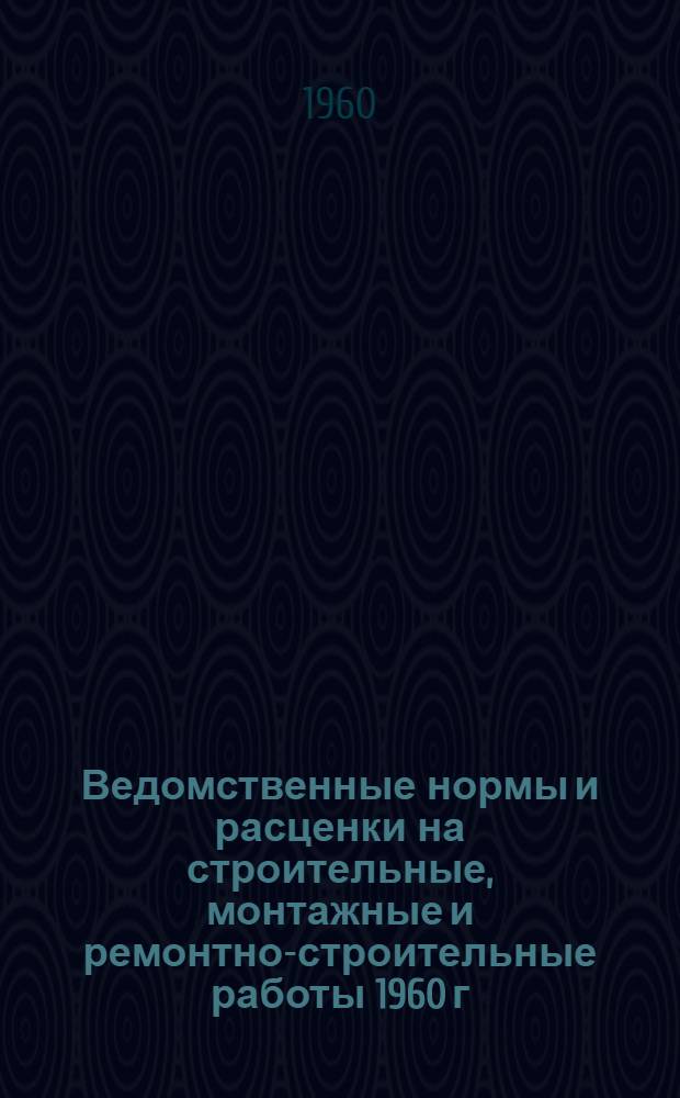 Ведомственные нормы и расценки на строительные, монтажные и ремонтно-строительные работы 1960 г. Сб. В-22 : Монтаж гидротурбин и гидравлических насосных агрегатов