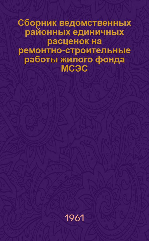 Сборник ведомственных районных единичных расценок на ремонтно-строительные работы жилого фонда МСЭС : [В 3 ч.] Утв. 17/XII 1960 г. Ч. 1-. Ч. 1 : Общие указания