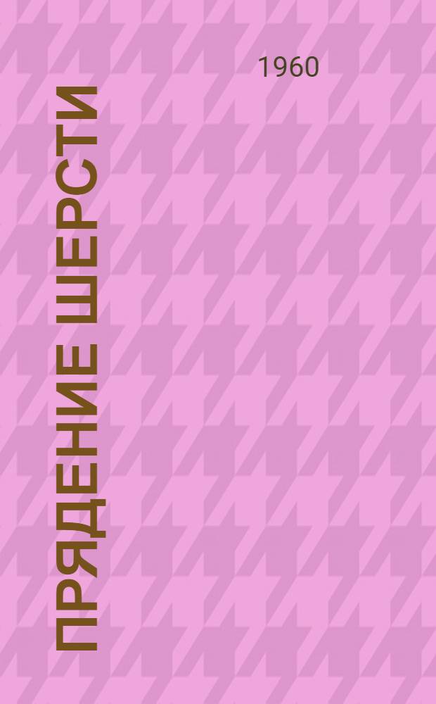 Прядение шерсти : Учебник для текстильных специальностей вузов : В 3 ч. : Ч. 1-