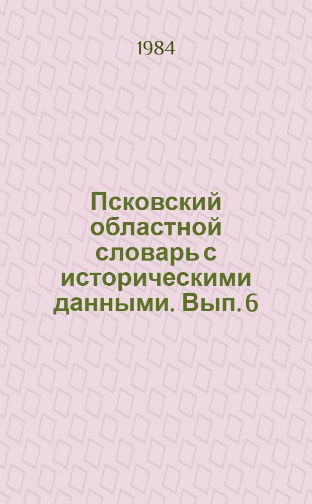 Псковский областной словарь с историческими данными. Вып. 6 : Вылабать - глушинник