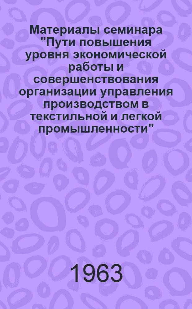 Материалы семинара "Пути повышения уровня экономической работы и совершенствования организации управления производством в текстильной и легкой промышленности" : Сб. 1-. Сб. 2