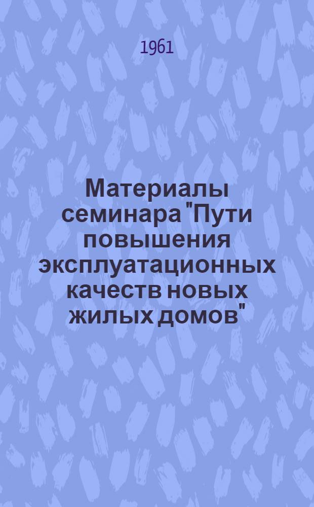 [Материалы семинара] "Пути повышения эксплуатационных качеств новых жилых домов" : Сб. 1-. Сб. 1