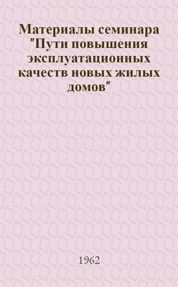 Материалы семинара "Пути повышения эксплуатационных качеств новых жилых домов" : Сб. 1-. Сб. 1