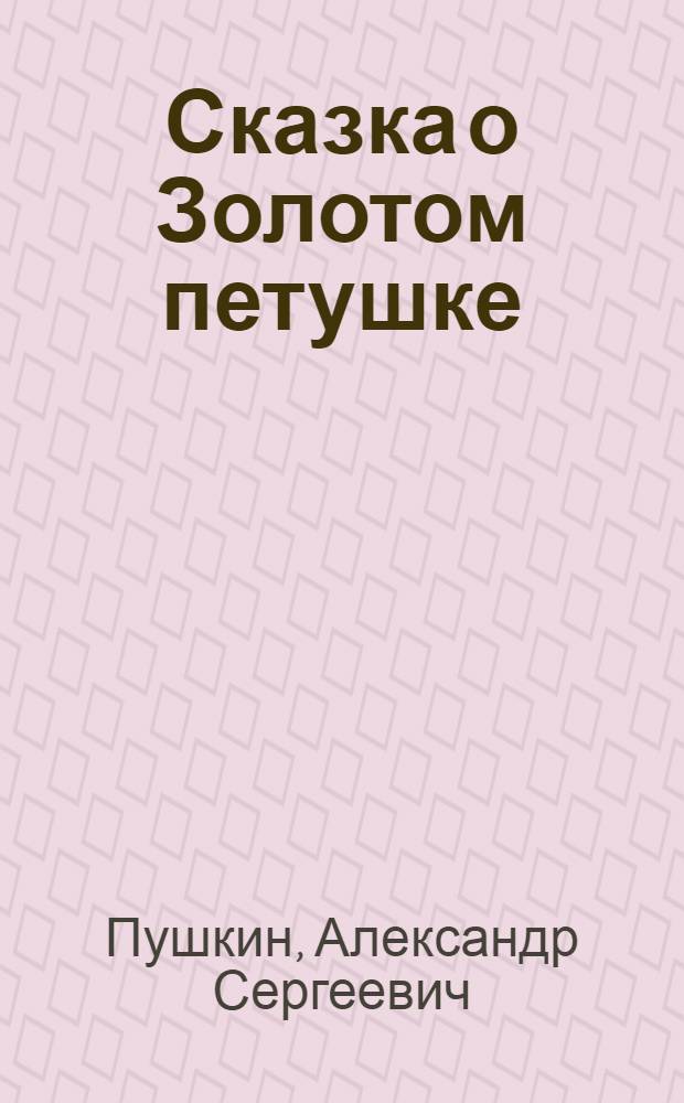 Сказка о Золотом петушке : Для дошкольного возраста