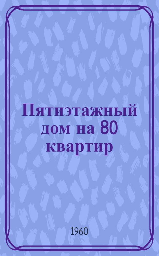 Пятиэтажный дом на 80 квартир : Типовой проект 1-464-1Т Меридиональная ориентация Шифр 1706 Альбом 1-. Альбом 1 : Строительно-монтажные чертежи