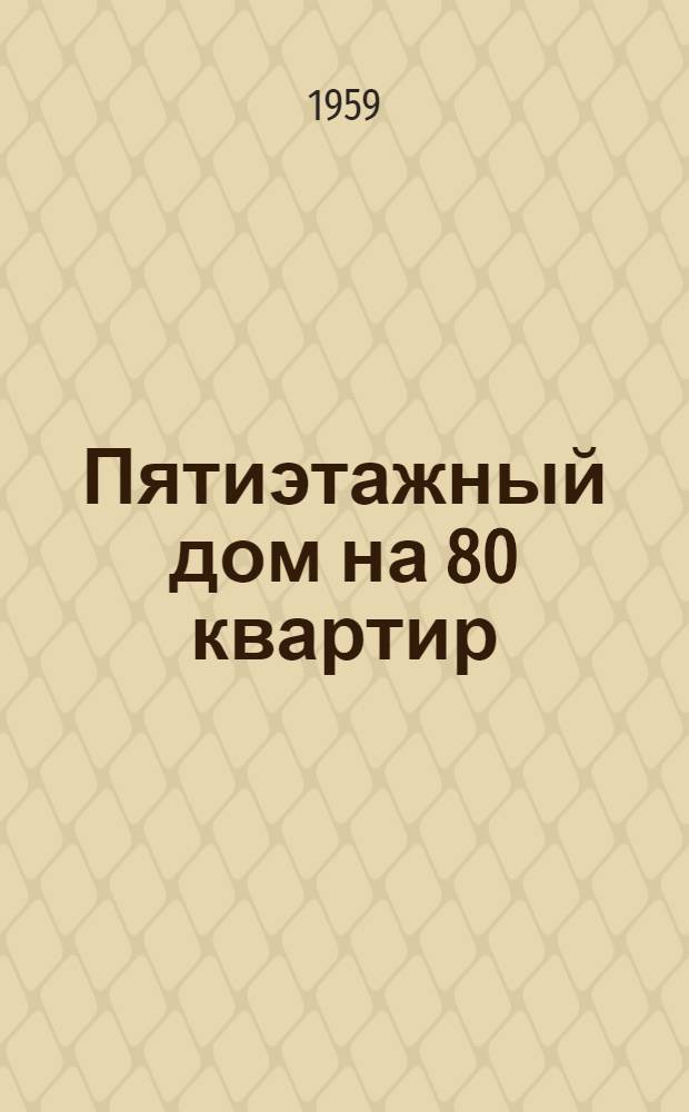 Пятиэтажный дом на 80 квартир : Типовой проект на просадочных грунтах I и II категорий 1-464П-6Т с плитами на твердом топливе