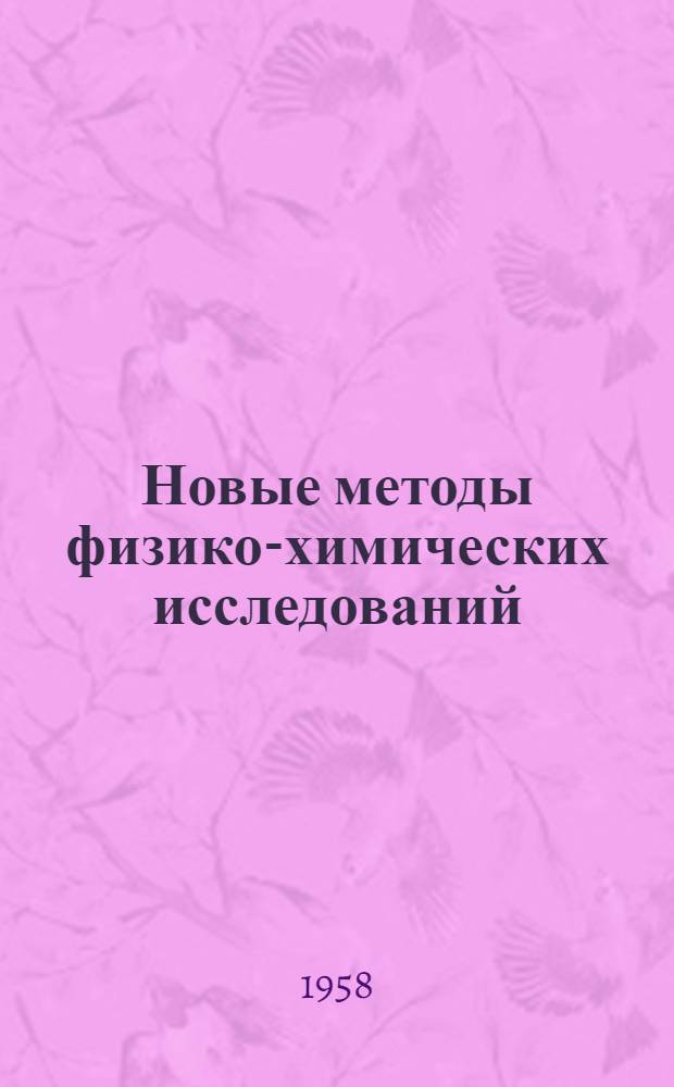 Новые методы физико-химических исследований : [Сборник статей. 2 : [Материалы 2-й методической конференции Института физической химии АН СССР, состоявшейся в апреле 1955 г.]