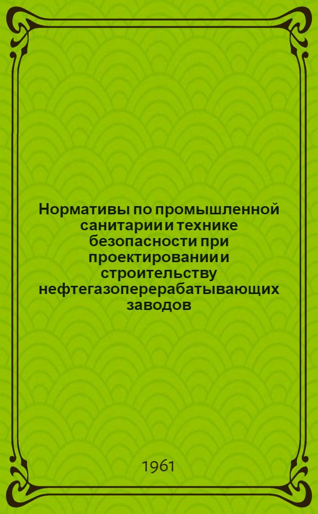 Нормативы по промышленной санитарии и технике безопасности при проектировании и строительству нефтегазоперерабатывающих заводов : [Утв. 2/IV 1959 г.] Ч. 1-. Ч. 2 : Технологические аппараты, оборудование и сооружения