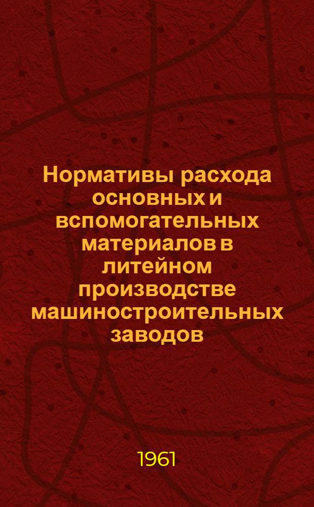 Нормативы расхода основных и вспомогательных материалов в литейном производстве машиностроительных заводов : Ч. 1-